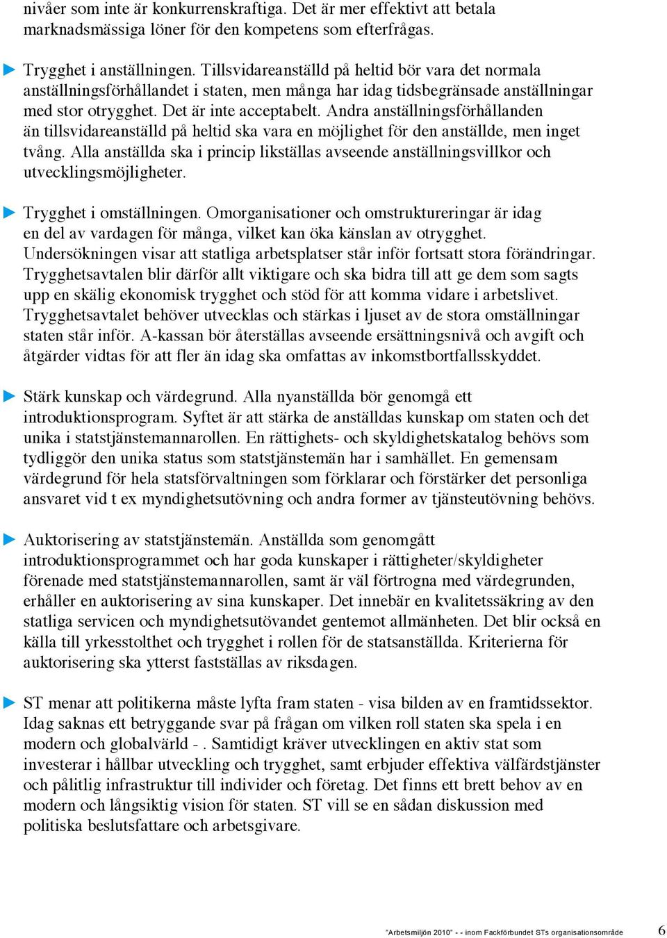 Andra anställningsförhållanden än tillsvidareanställd på heltid ska vara en möjlighet för den anställde, men inget tvång.