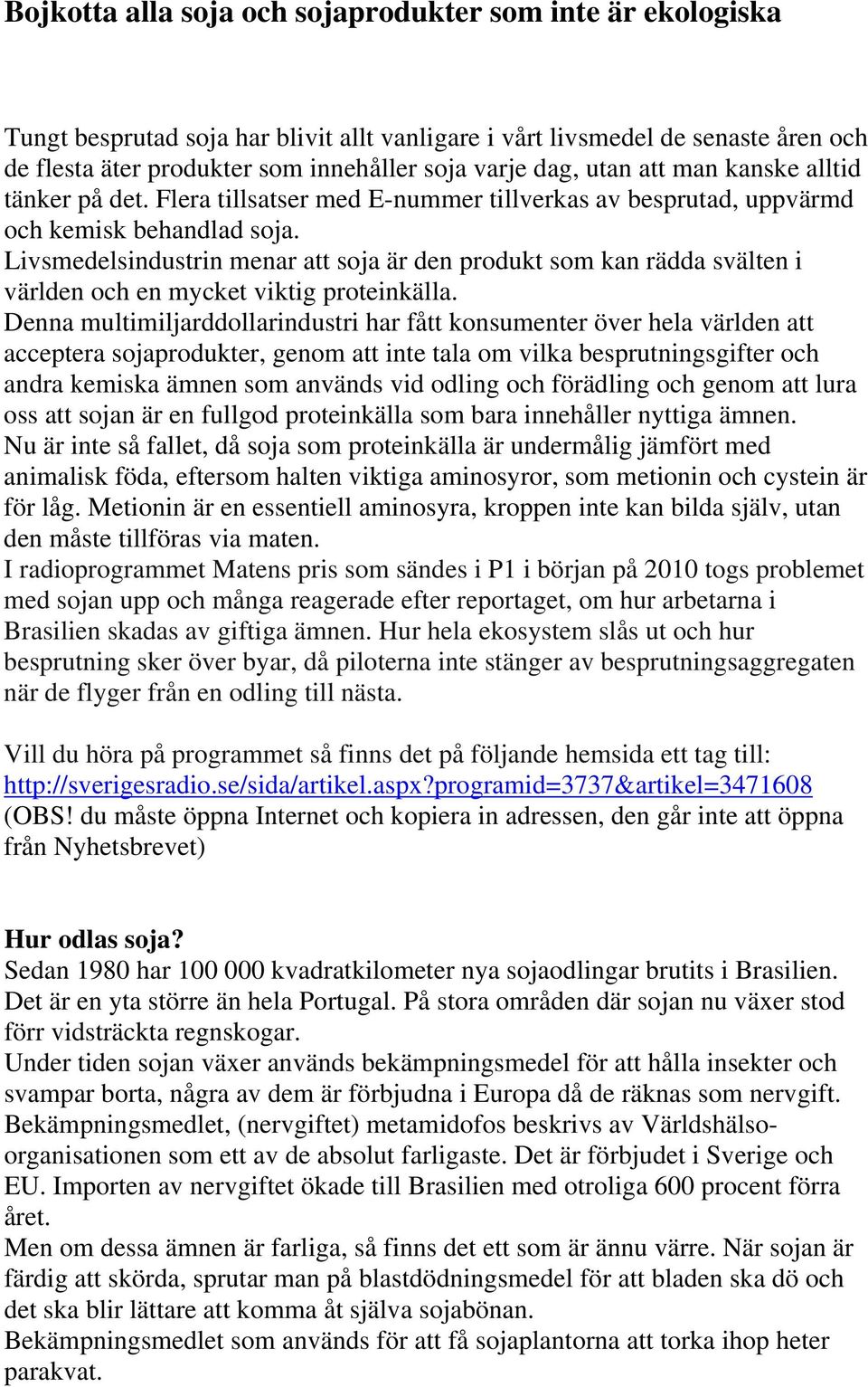 Livsmedelsindustrin menar att soja är den produkt som kan rädda svälten i världen och en mycket viktig proteinkälla.