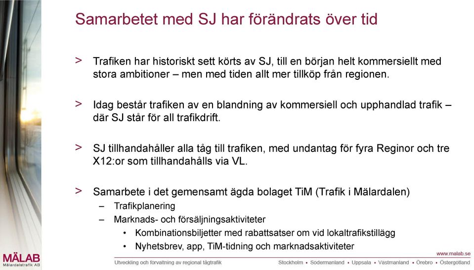 > SJ tillhandahåller alla tåg till trafiken, med undantag för fyra Reginor och tre X12:or som tillhandahålls via VL.