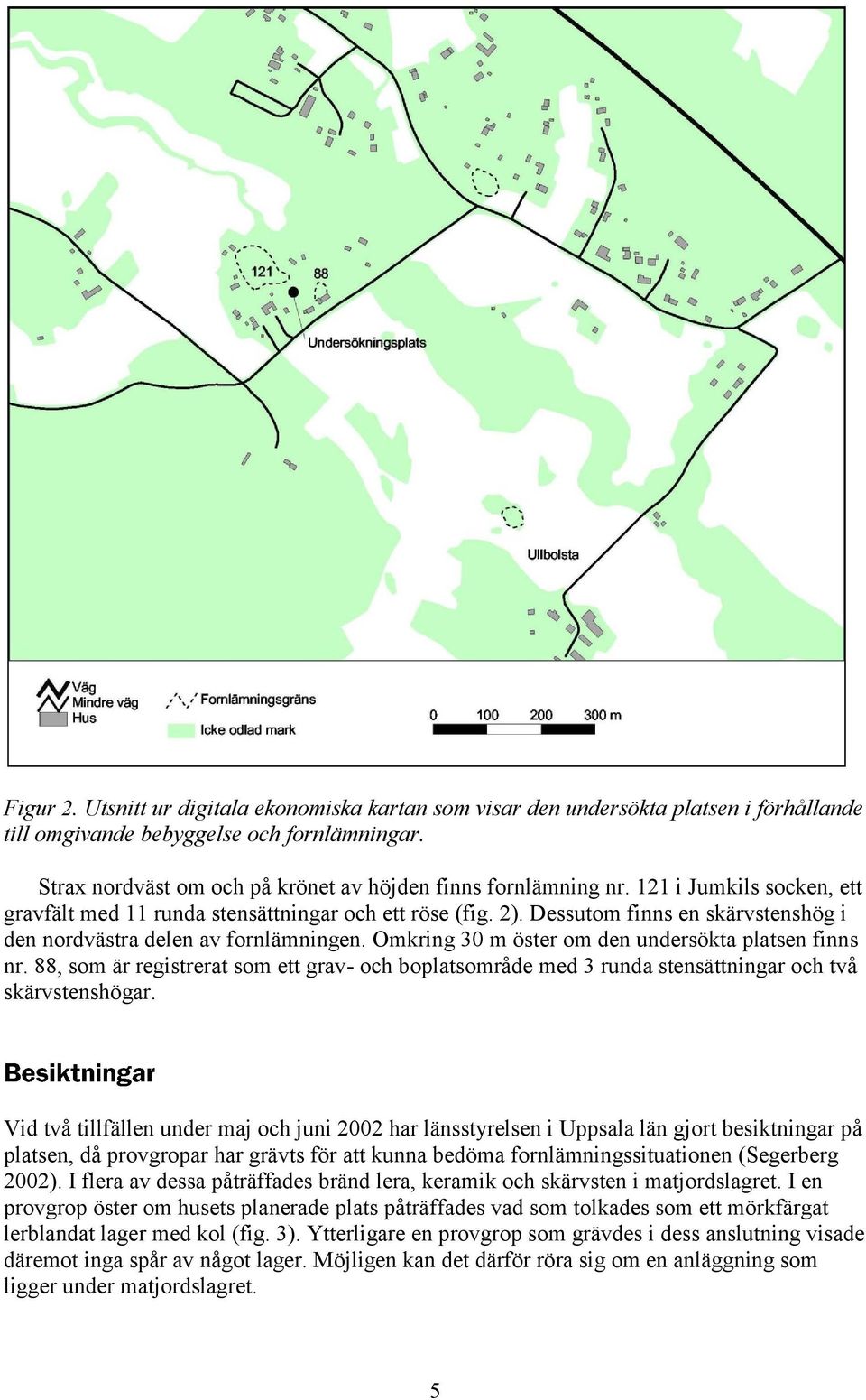 Dessutom finns en skärvstenshög i den nordvästra delen av fornlämningen. Omkring 30 m öster om den undersökta platsen finns nr.