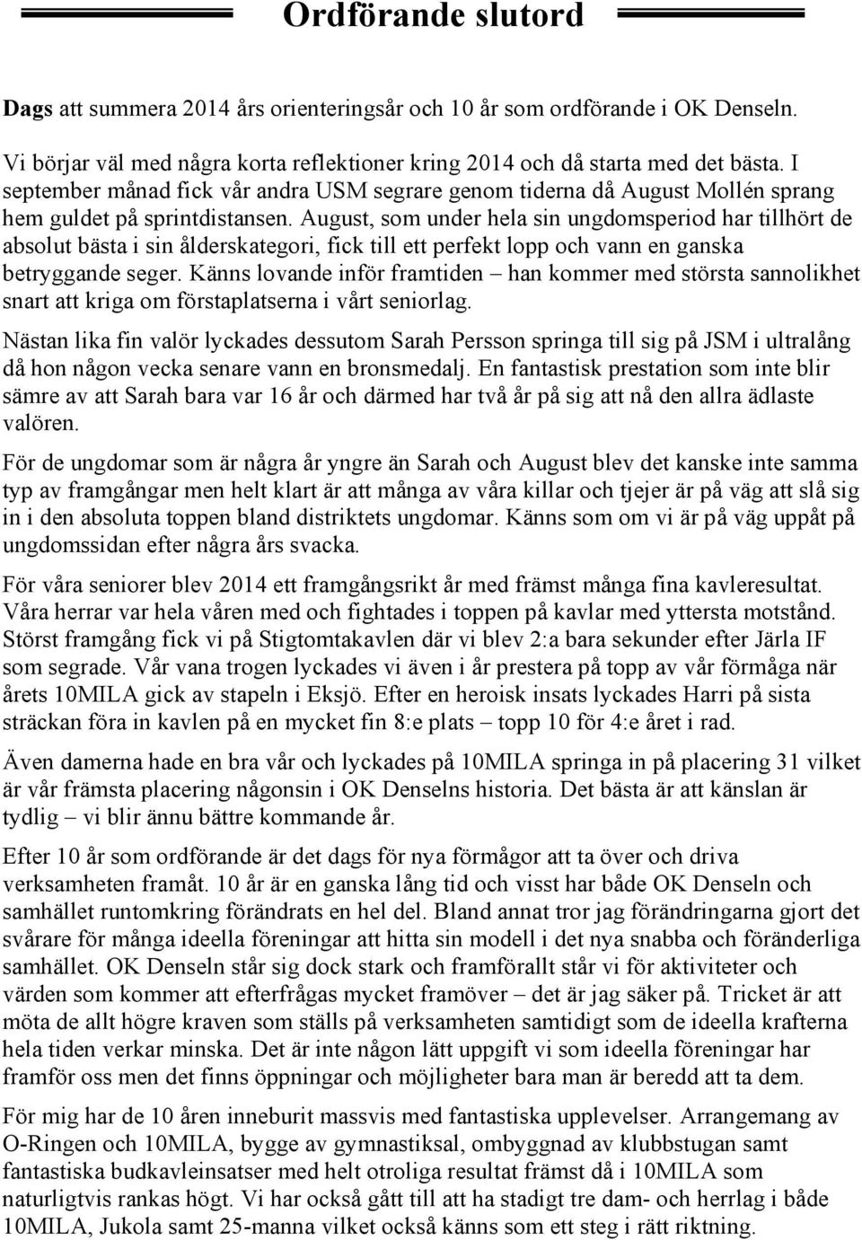 August, som under hela sin ungdomsperiod har tillhört de absolut bästa i sin ålderskategori, fick till ett perfekt lopp och vann en ganska betryggande seger.