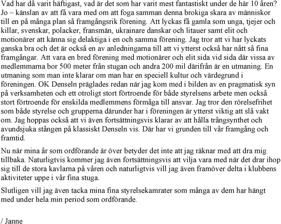 Att lyckas få gamla som unga, tjejer och killar, svenskar, polacker, fransmän, ukrainare danskar och litauer samt elit och motionärer att känna sig delaktiga i en och samma förening.