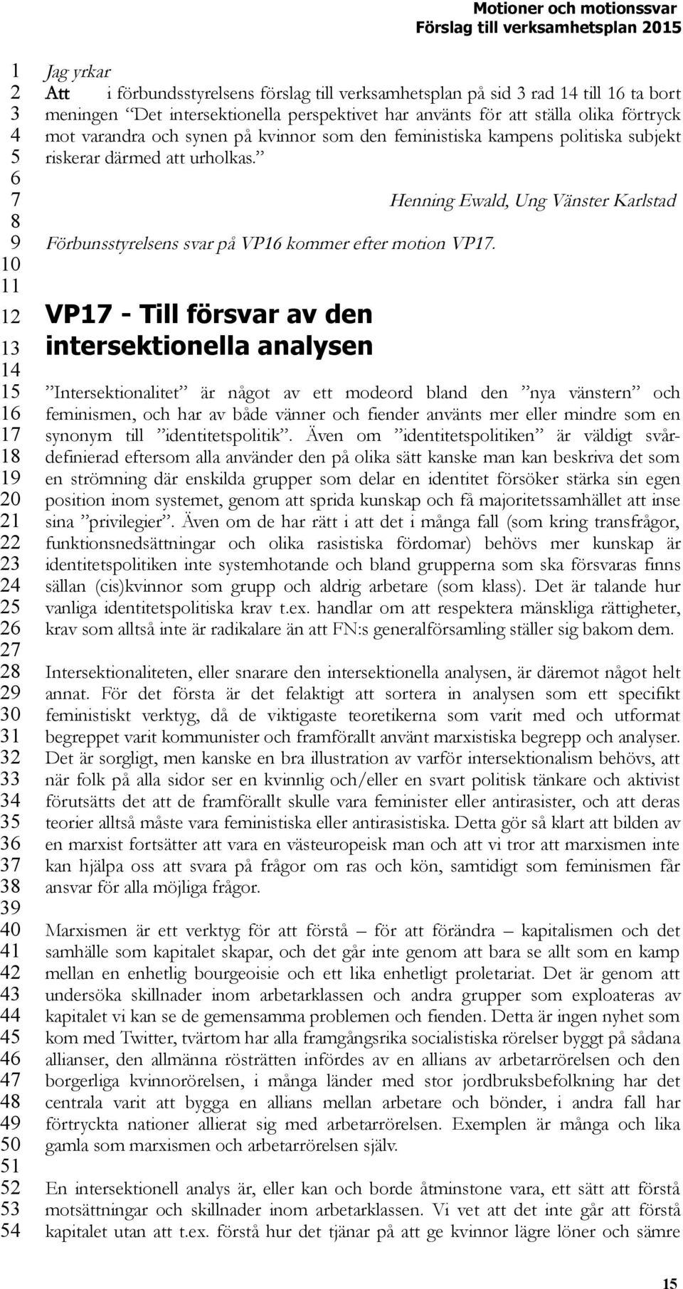 VP - Till försvar av den intersektionella analysen Henning Ewald, Ung Vänster Karlstad Intersektionalitet är något av ett modeord bland den nya vänstern och feminismen, och har av både vänner och