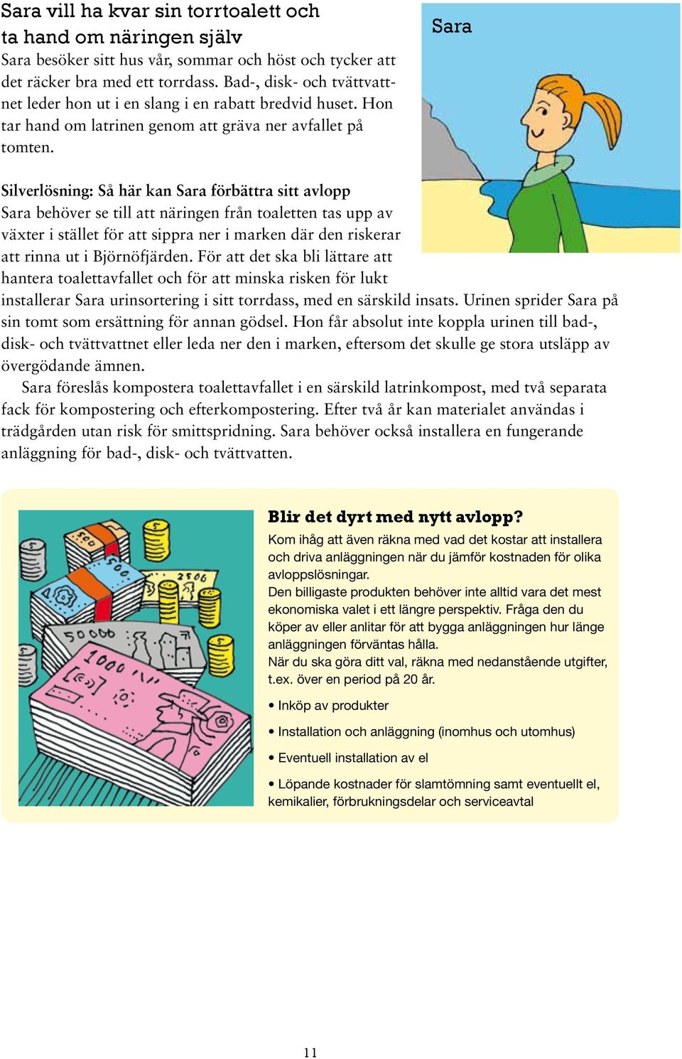 Sara Silverlösning: Så här kan Sara förbättra sitt avlopp Sara behöver se till att näringen från toaletten tas upp av växter i stället för att sippra ner i marken där den riskerar att rinna ut i