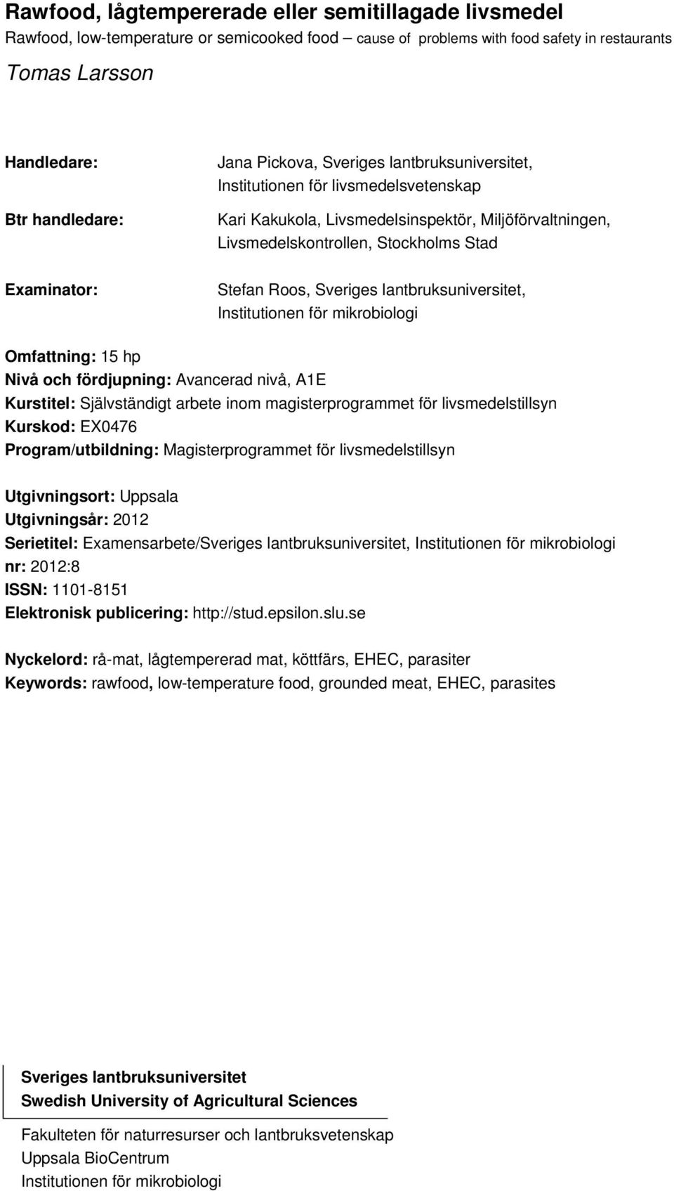 Roos, Sveriges lantbruksuniversitet, Institutionen för mikrobiologi Omfattning: 15 hp Nivå och fördjupning: Avancerad nivå, A1E Kurstitel: Självständigt arbete inom magisterprogrammet för