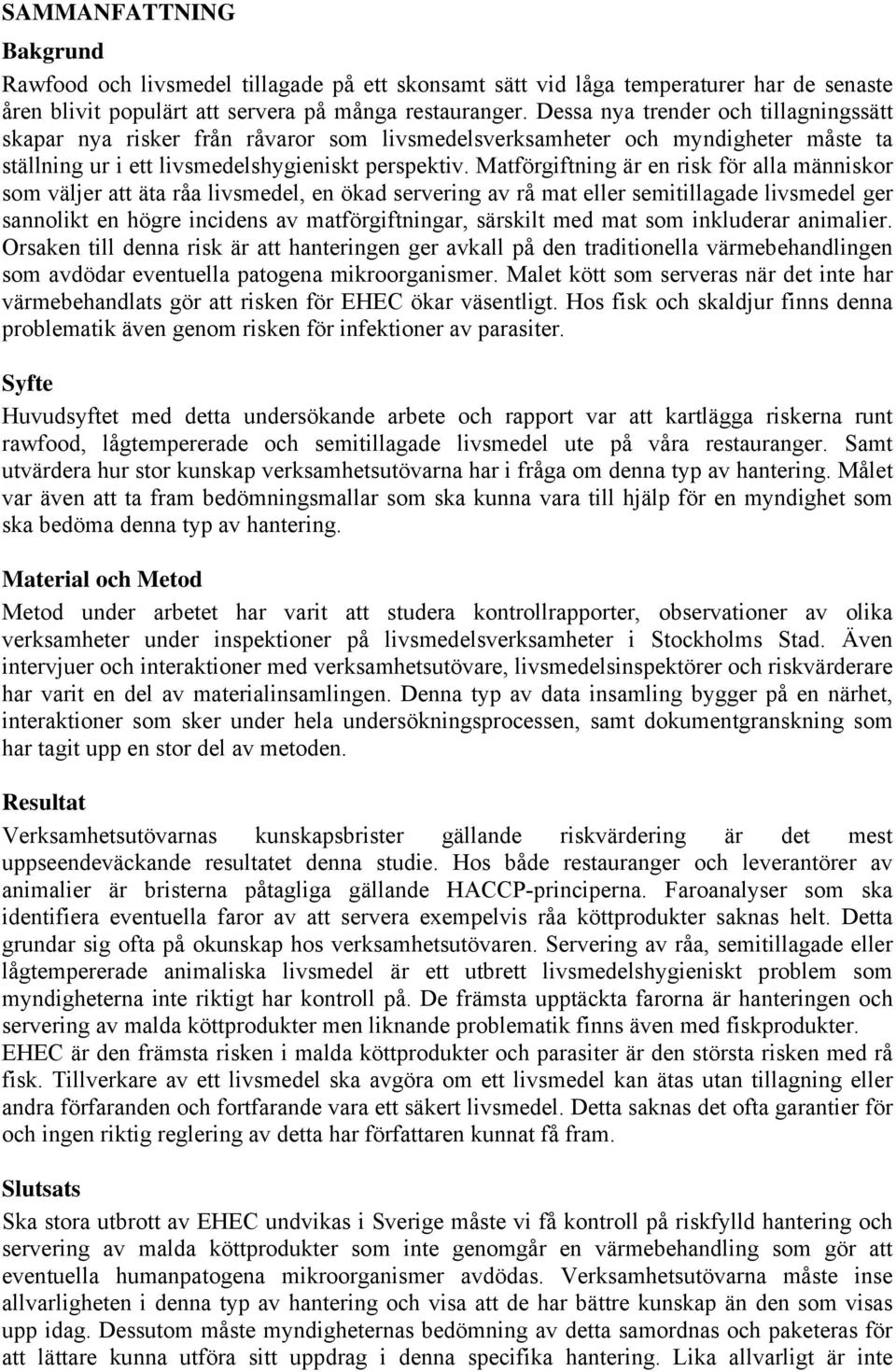 Matförgiftning är en risk för alla människor som väljer att äta råa livsmedel, en ökad servering av rå mat eller semitillagade livsmedel ger sannolikt en högre incidens av matförgiftningar, särskilt