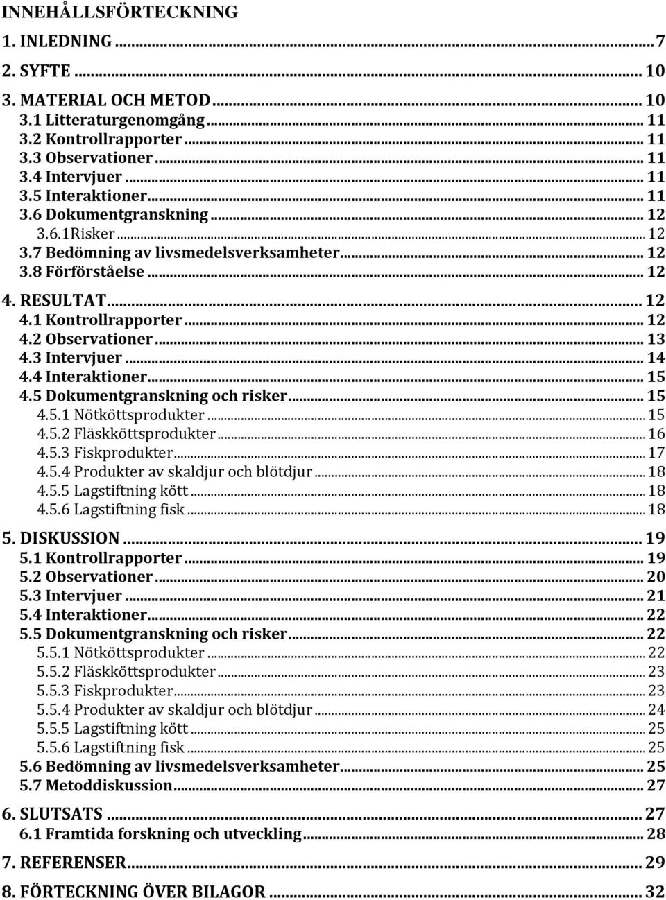 3 Intervjuer... 14 4.4 Interaktioner... 15 4.5 Dokumentgranskning och risker... 15 4.5.1 Nötköttsprodukter... 15 4.5.2 Fläskköttsprodukter... 16 4.5.3 Fiskprodukter... 17 4.5.4 Produkter av skaldjur och blötdjur.