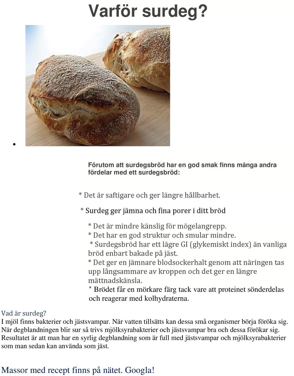 * Surdegsbröd har ett lägre GI (glykemiskt index) än vanliga bröd enbart bakade på jäst.