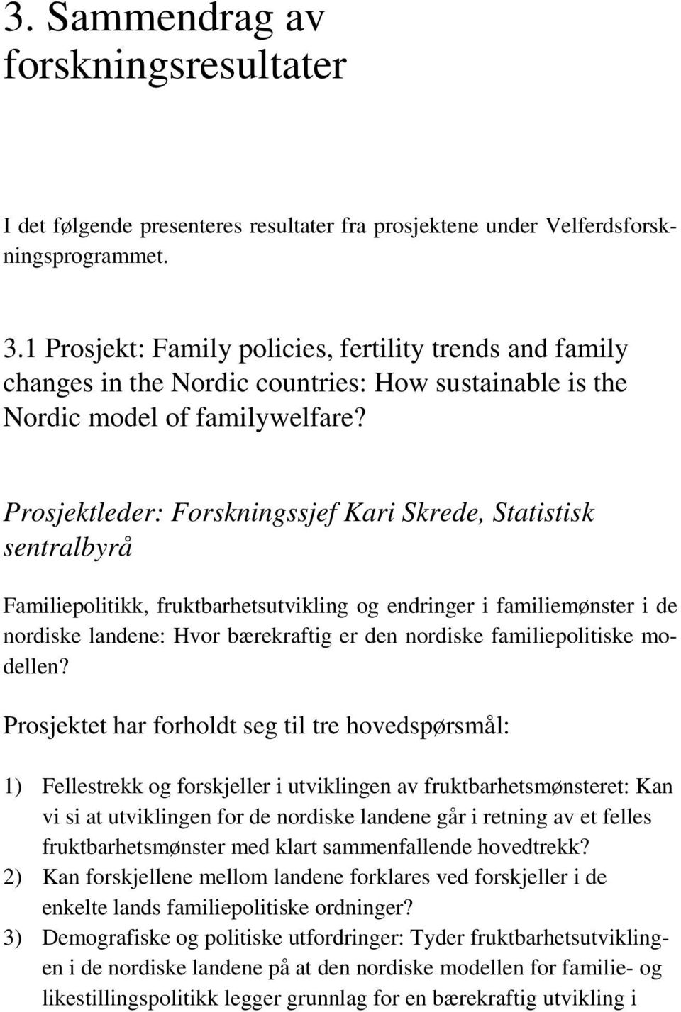 Prosjektleder: Forskningssjef Kari Skrede, Statistisk sentralbyrå Familiepolitikk, fruktbarhetsutvikling og endringer i familiemønster i de nordiske landene: Hvor bærekraftig er den nordiske