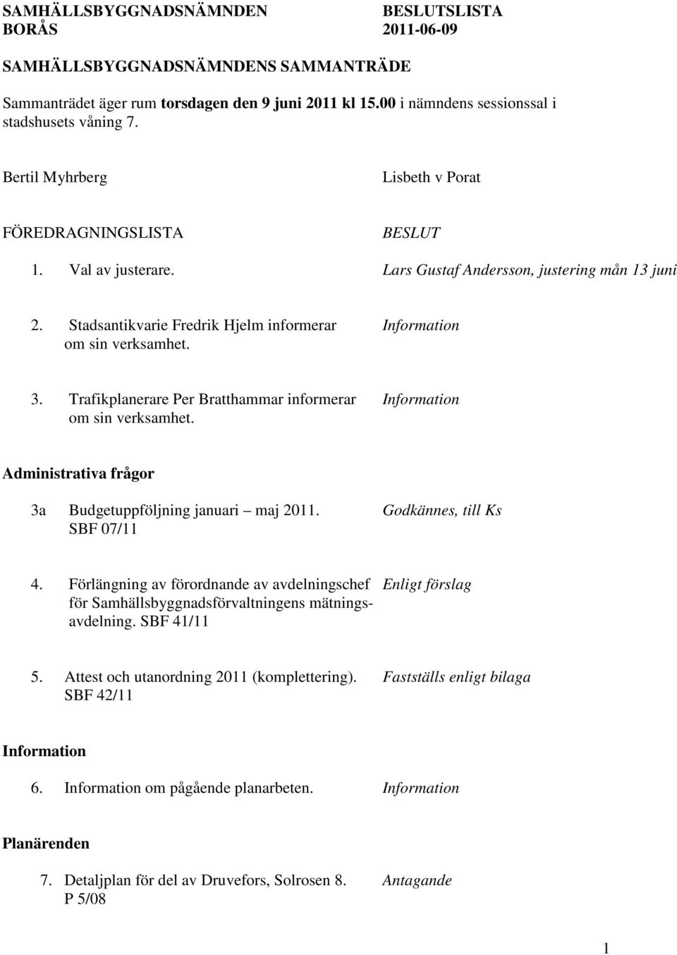 3. Trafikplanerare Per Bratthammar informerar Information om sin verksamhet. Administrativa frågor 3a Budgetuppföljning januari maj 2011. Godkännes, till Ks SBF 07/11 4.