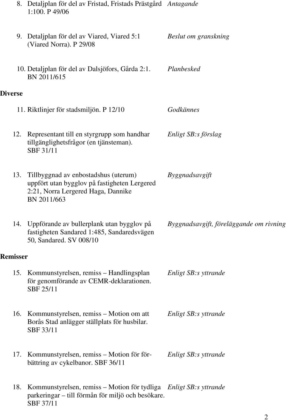 Representant till en styrgrupp som handhar Enligt SB:s förslag tillgänglighetsfrågor (en tjänsteman). SBF 31/11 13.