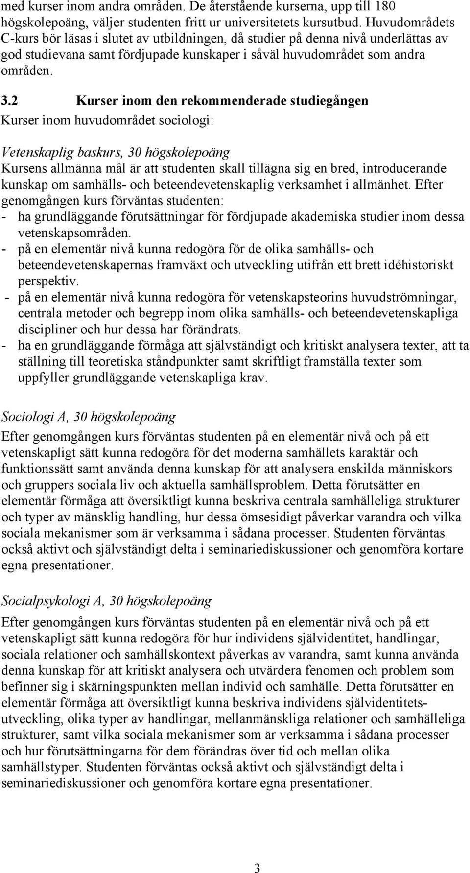 2 Kurser inom den rekommenderade studiegången Kurser inom huvudområdet sociologi: Vetenskaplig baskurs, 30 högskolepoäng Kursens allmänna mål är att studenten skall tillägna sig en bred,