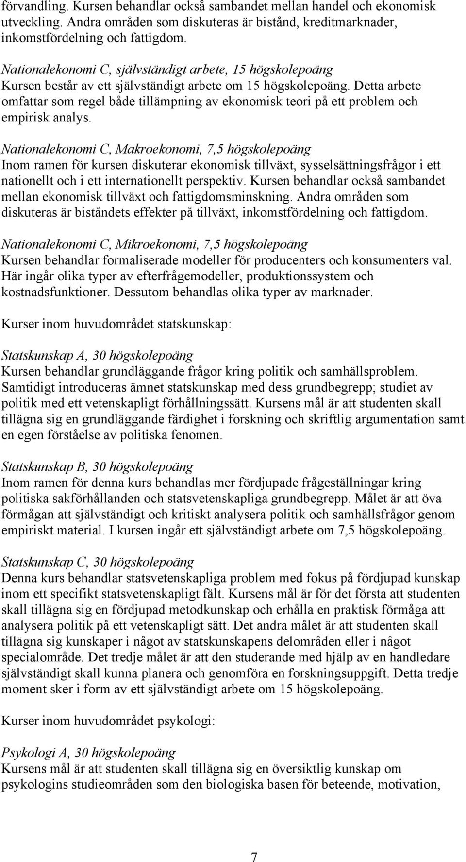 Detta arbete omfattar som regel både tillämpning av ekonomisk teori på ett problem och empirisk analys.