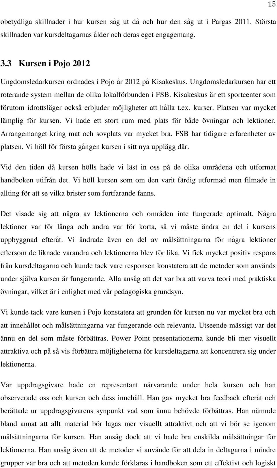 Kisakeskus är ett sportcenter som förutom idrottsläger också erbjuder möjligheter att hålla t.ex. kurser. Platsen var mycket lämplig för kursen.