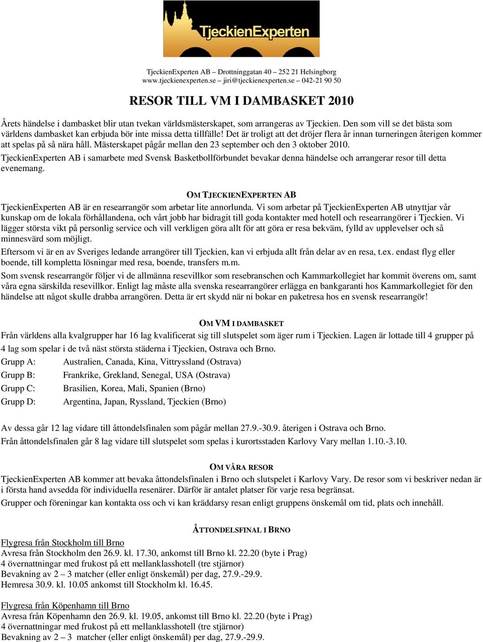 Den som vill se det bästa som världens dambasket kan erbjuda bör inte missa detta tillfälle! Det är troligt att det dröjer flera år innan turneringen återigen kommer att spelas på så nära håll.