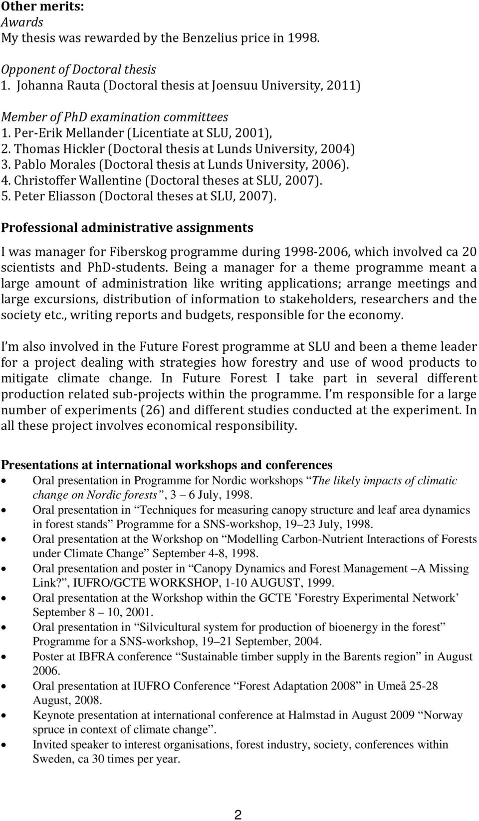 Thomas Hickler (Doctoral thesis at Lunds University, 2004) 3. Pablo Morales (Doctoral thesis at Lunds University, 2006). 4. Christoffer Wallentine (Doctoral theses at SLU, 2007). 5.