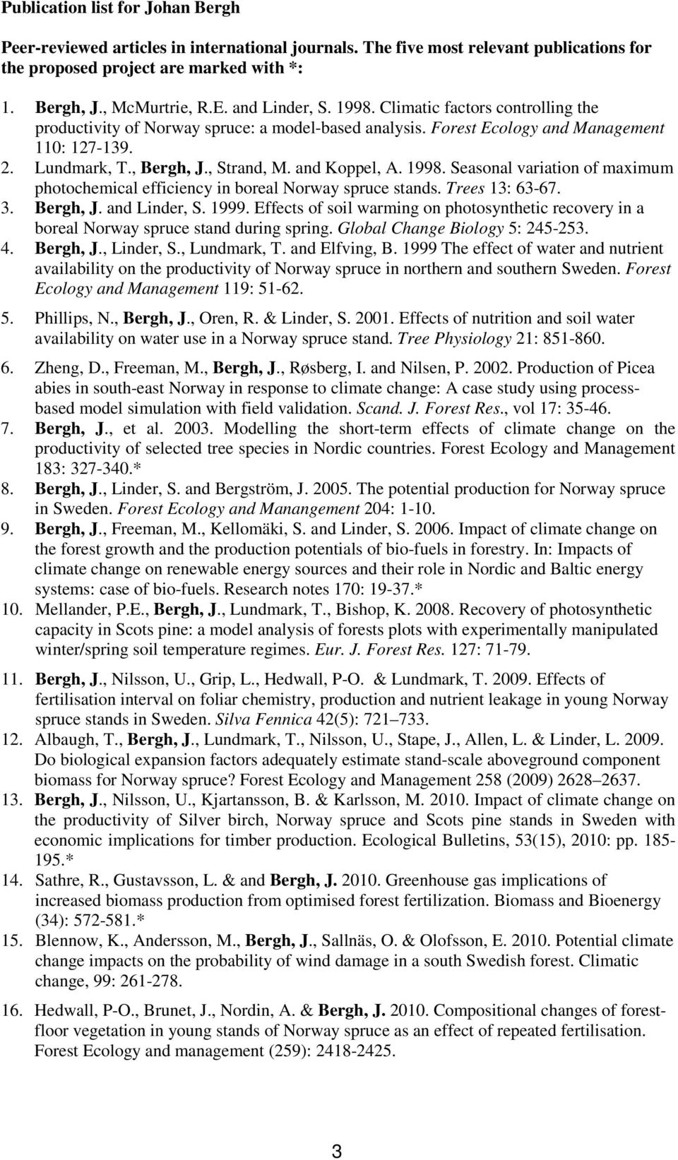 and Koppel, A. 1998. Seasonal variation of maximum photochemical efficiency in boreal Norway spruce stands. Trees 13: 63-67. 3. Bergh, J. and Linder, S. 1999.