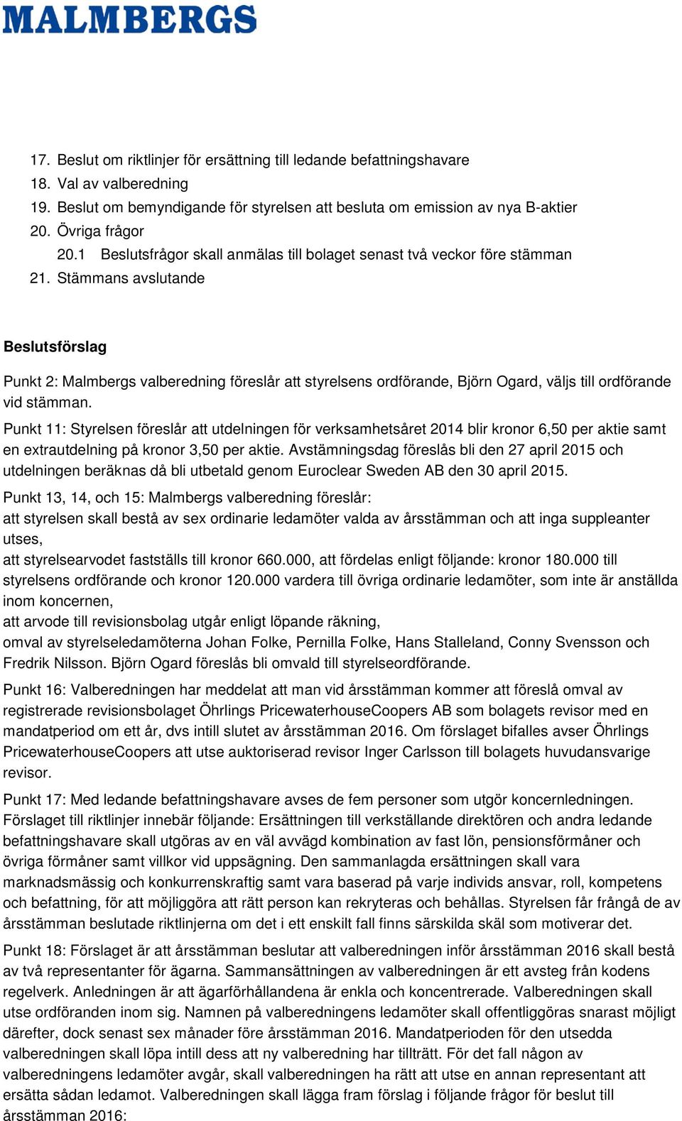 Stämmans avslutande Beslutsförslag Punkt 2: Malmbergs valberedning föreslår att styrelsens ordförande, Björn Ogard, väljs till ordförande vid stämman.