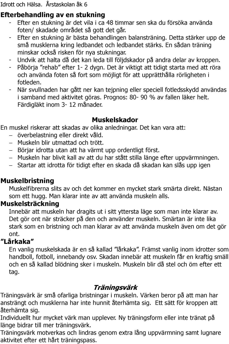 - Undvik att halta då det kan leda till följdskador på andra delar av kroppen. - Påbörja rehab efter 1-2 dygn.