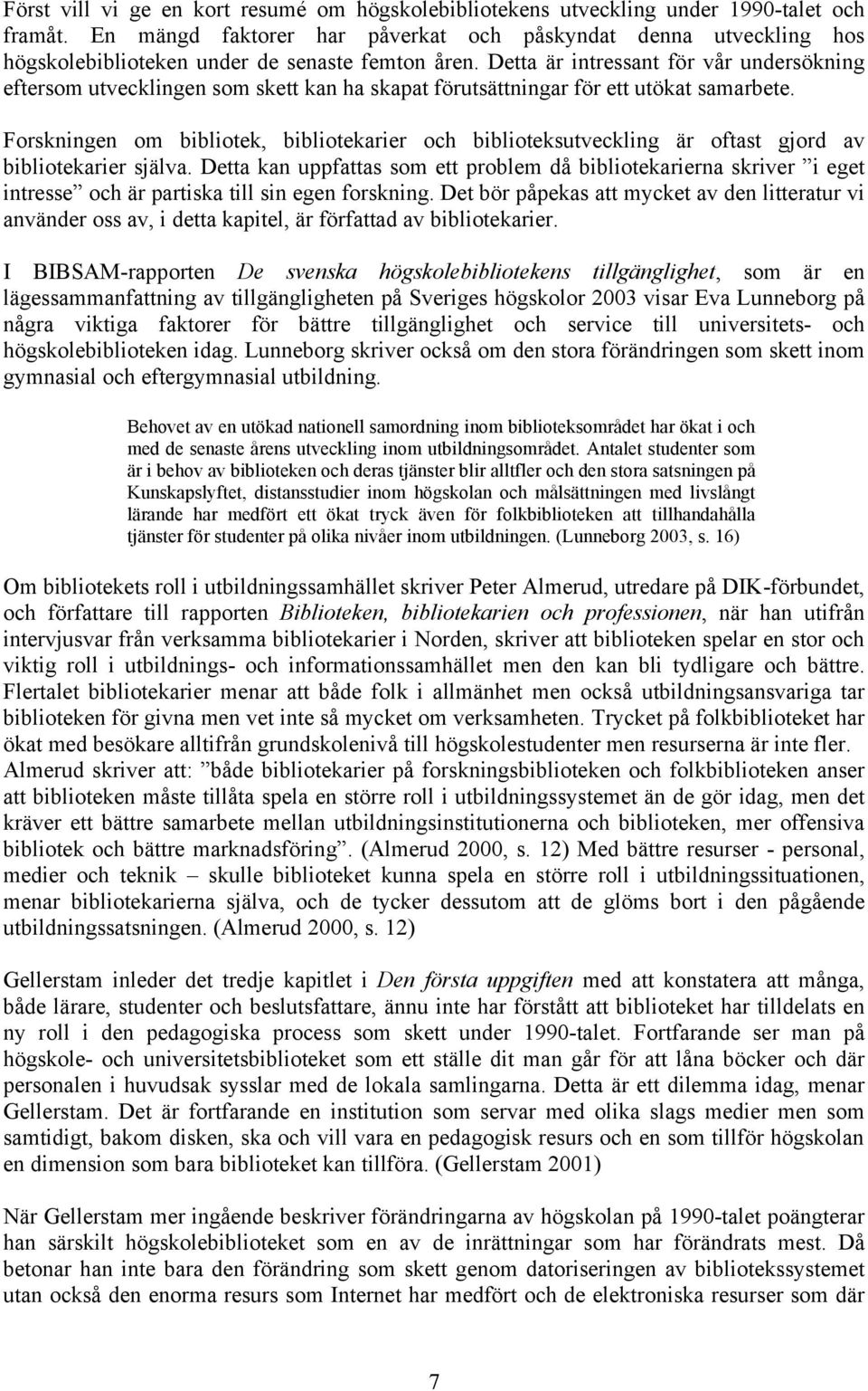 Detta är intressant för vår undersökning eftersom utvecklingen som skett kan ha skapat förutsättningar för ett utökat samarbete.