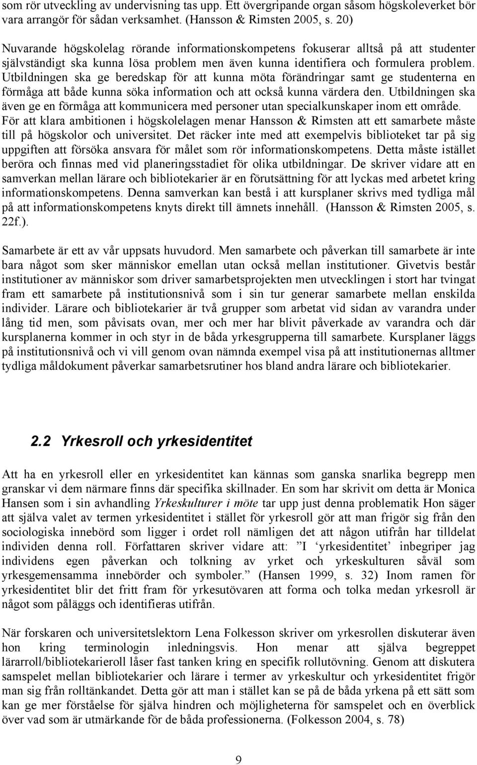 Utbildningen ska ge beredskap för att kunna möta förändringar samt ge studenterna en förmåga att både kunna söka information och att också kunna värdera den.