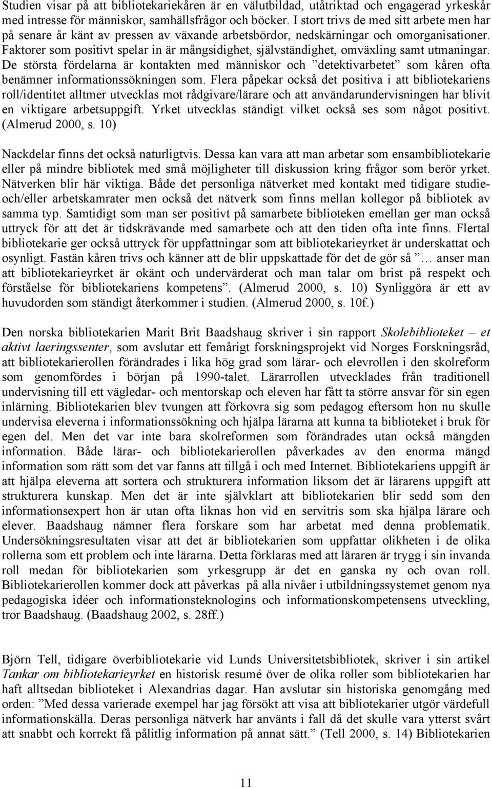 Faktorer som positivt spelar in är mångsidighet, självständighet, omväxling samt utmaningar.