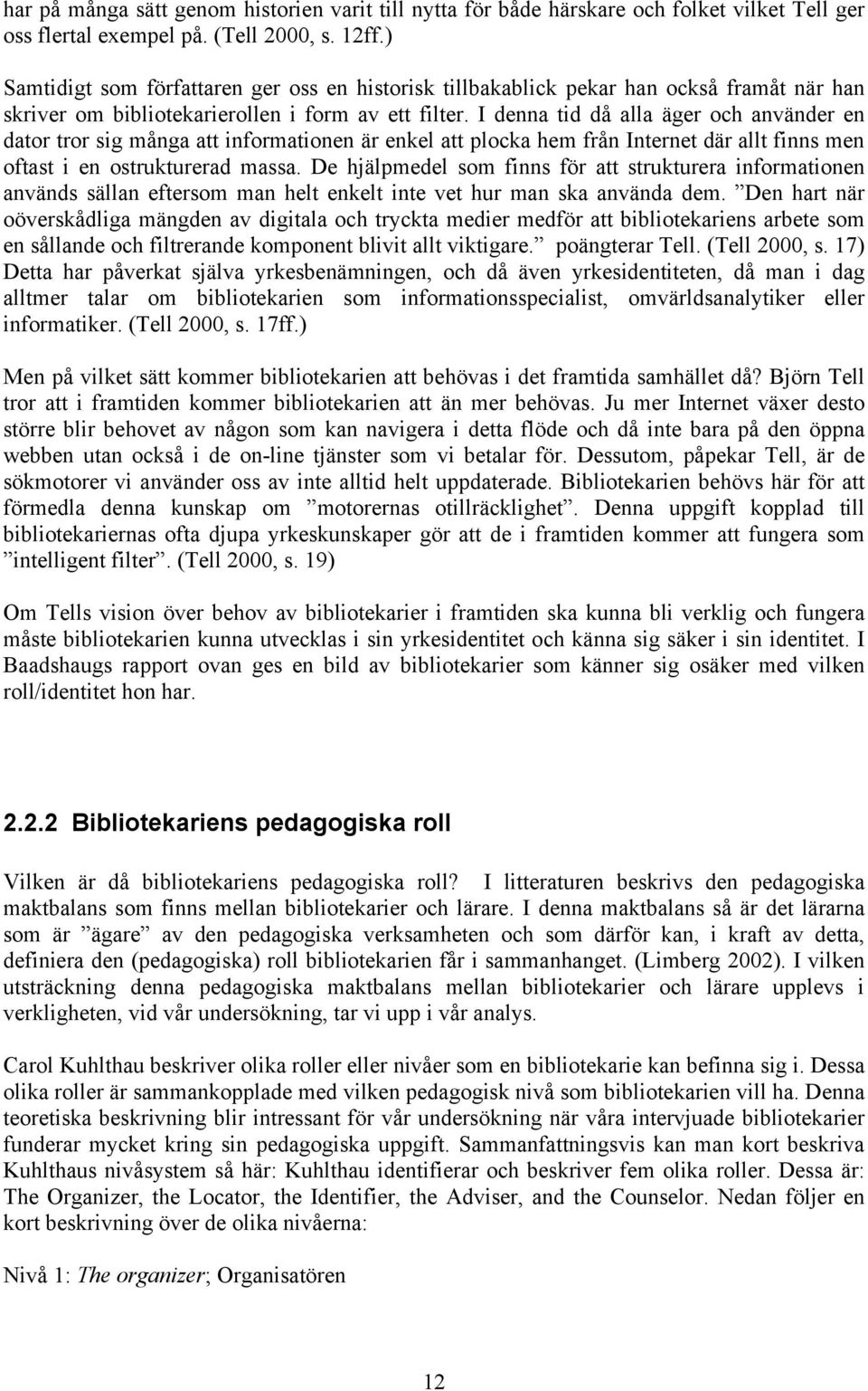 I denna tid då alla äger och använder en dator tror sig många att informationen är enkel att plocka hem från Internet där allt finns men oftast i en ostrukturerad massa.