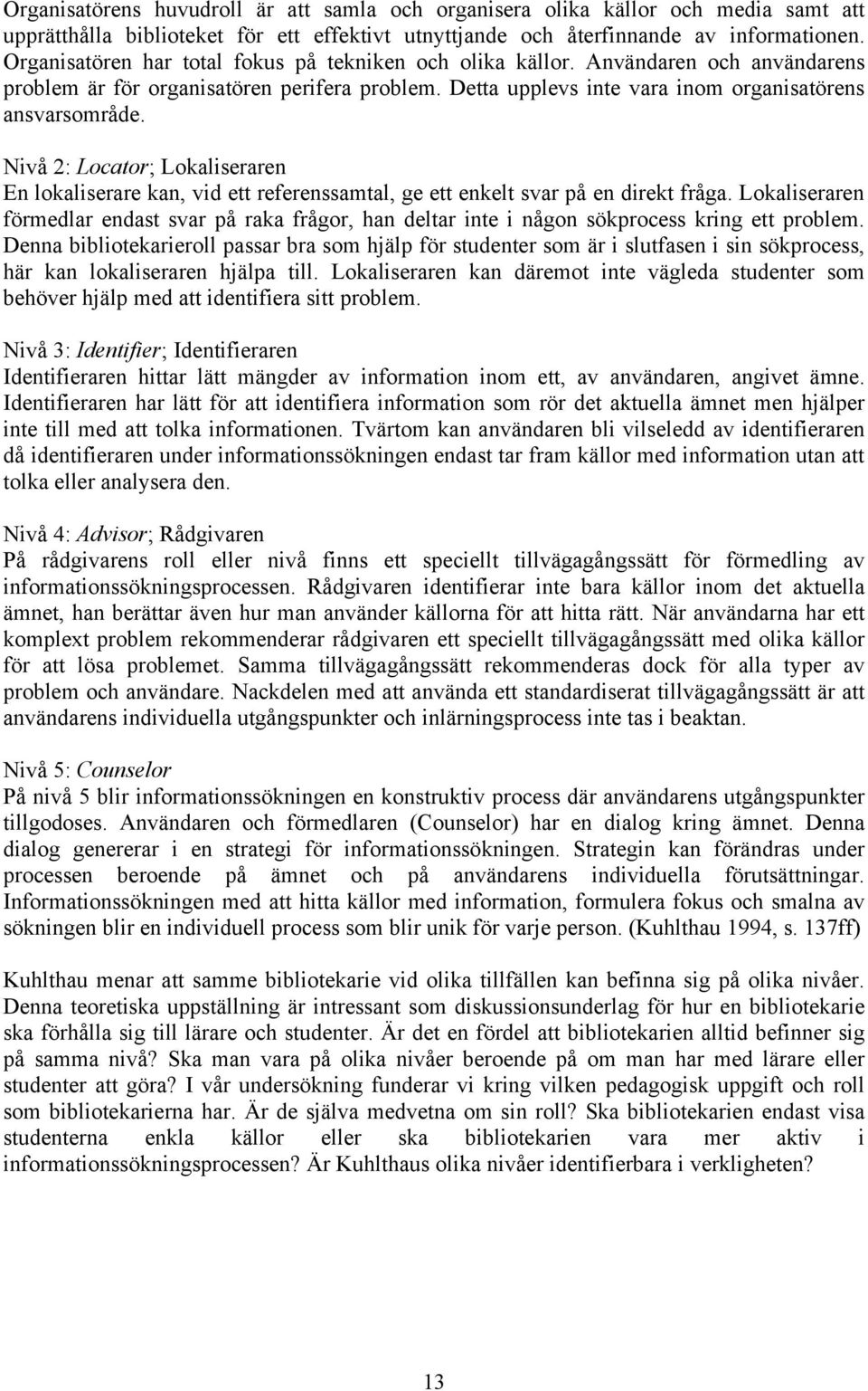 Nivå 2: Locator; Lokaliseraren En lokaliserare kan, vid ett referenssamtal, ge ett enkelt svar på en direkt fråga.