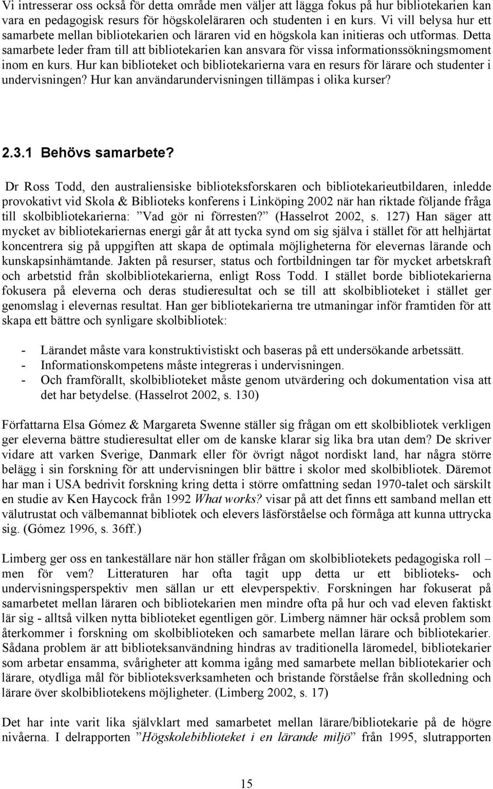 Detta samarbete leder fram till att bibliotekarien kan ansvara för vissa informationssökningsmoment inom en kurs.