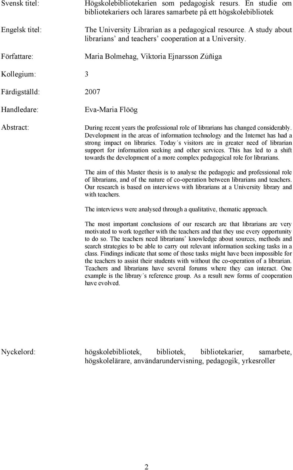 Maria Bolmehag, Viktoria Ejnarsson Zúñiga Kollegium: 3 Färdigställd: 2007 Handledare: Abstract: Eva-Maria Flöög During recent years the professional role of librarians has changed considerably.