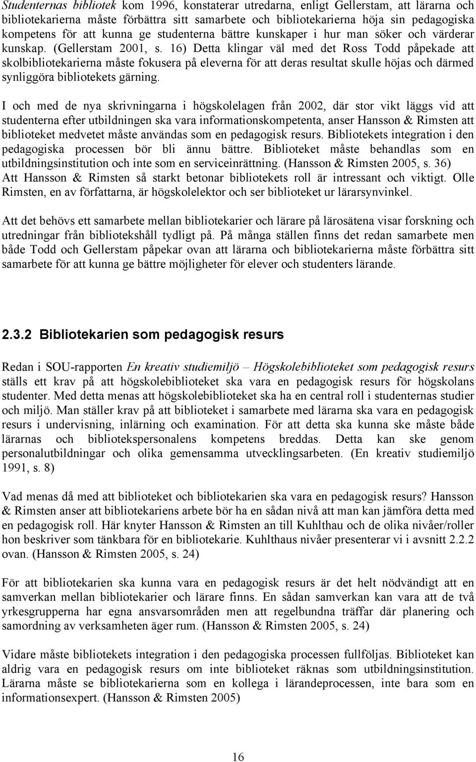 16) Detta klingar väl med det Ross Todd påpekade att skolbibliotekarierna måste fokusera på eleverna för att deras resultat skulle höjas och därmed synliggöra bibliotekets gärning.