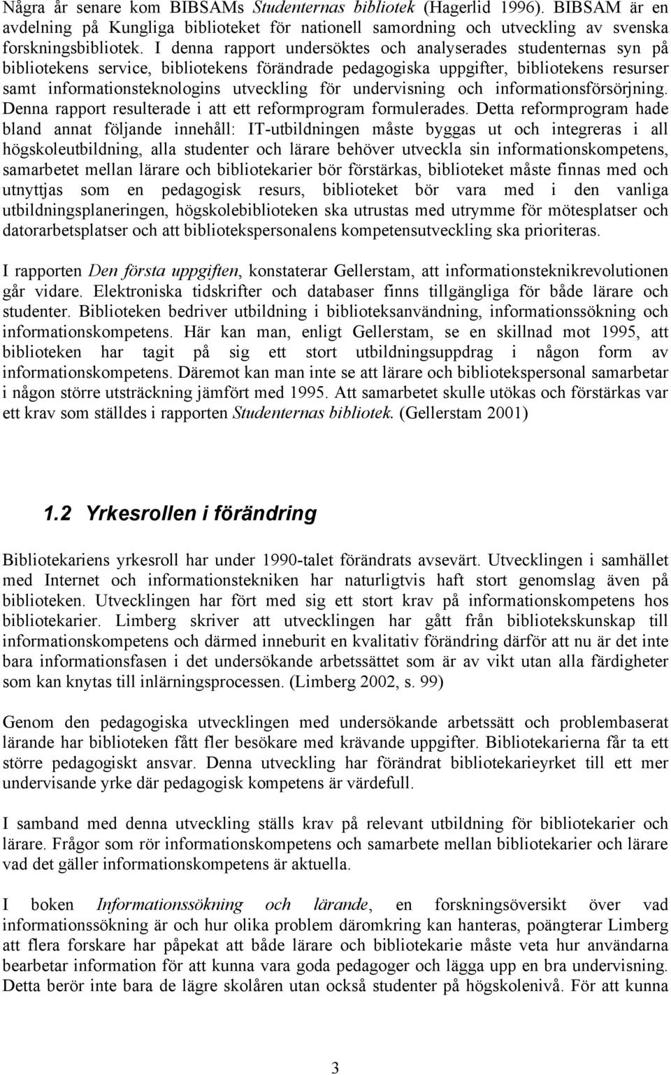 undervisning och informationsförsörjning. Denna rapport resulterade i att ett reformprogram formulerades.