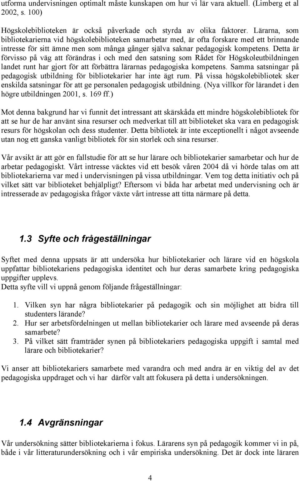 Detta är förvisso på väg att förändras i och med den satsning som Rådet för Högskoleutbildningen landet runt har gjort för att förbättra lärarnas pedagogiska kompetens.