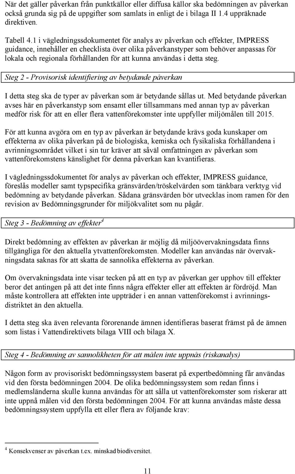 kunna användas i detta steg. Steg 2 - Provisorisk identifiering av betydande påverkan I detta steg ska de typer av påverkan som är betydande sållas ut.