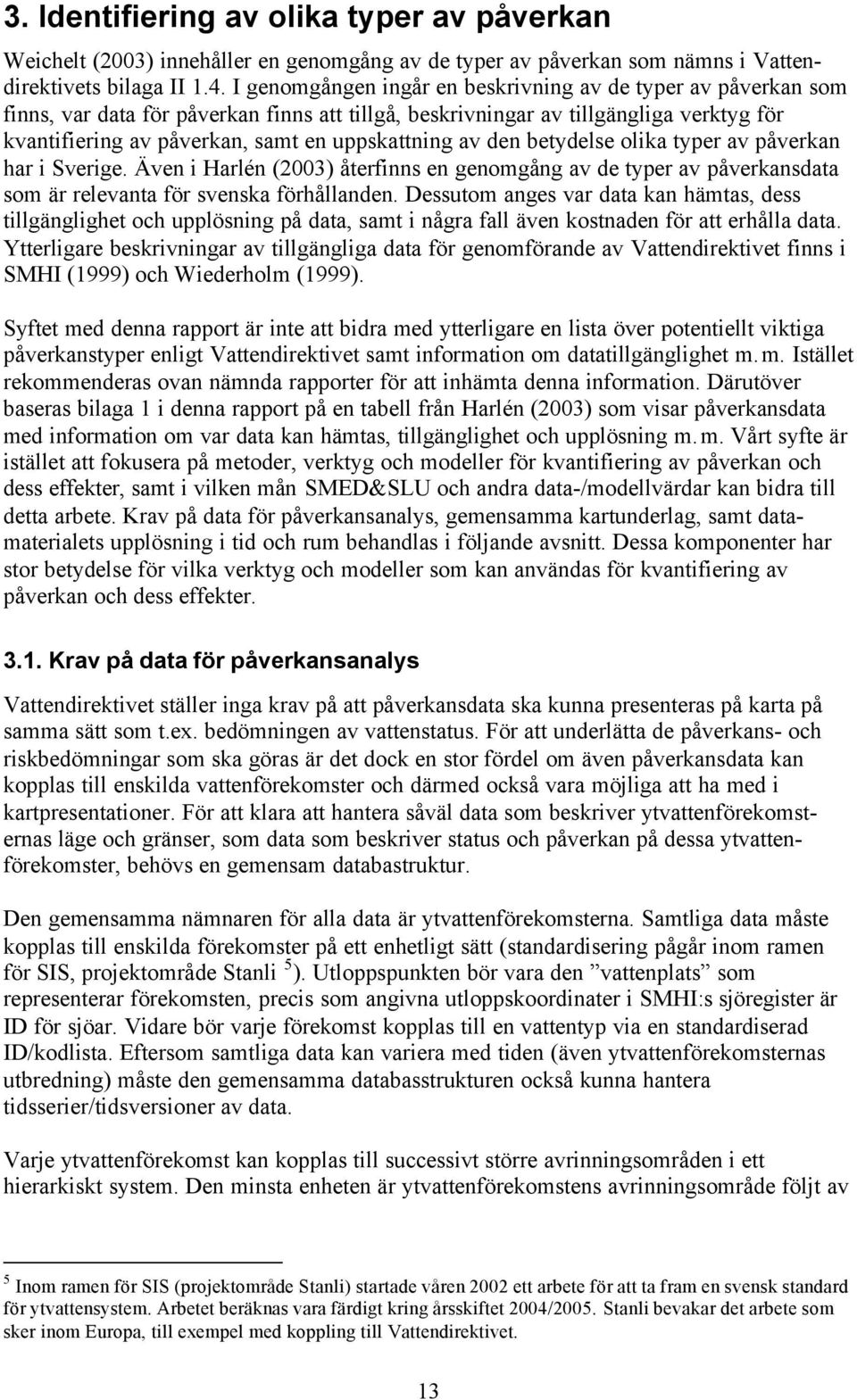 av den betydelse olika typer av påverkan har i Sverige. Även i Harlén (2003) återfinns en genomgång av de typer av påverkansdata som är relevanta för svenska förhållanden.