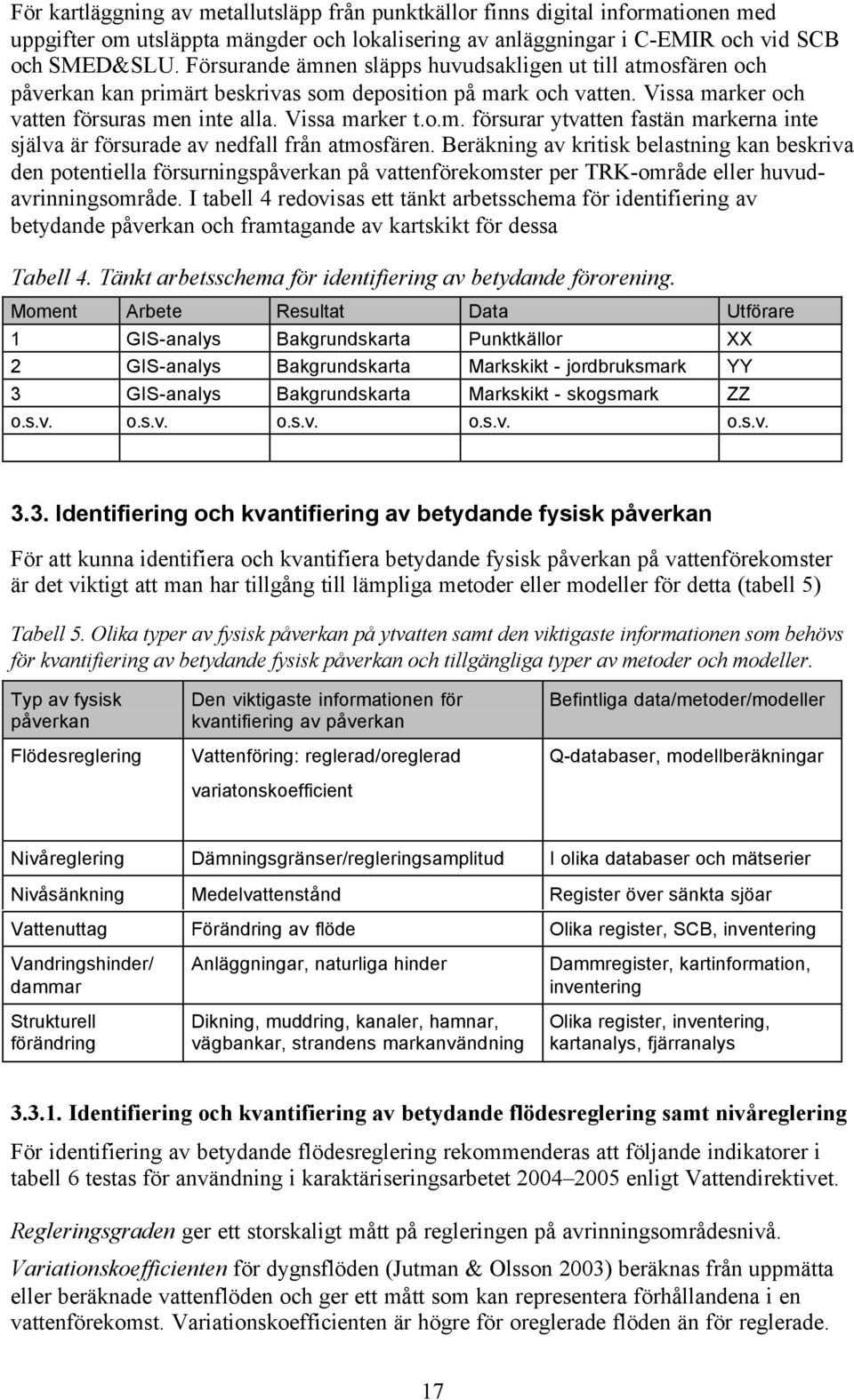 Beräkning av kritisk belastning kan beskriva den potentiella försurningspåverkan på vattenförekomster per TRK-område eller huvudavrinningsområde.