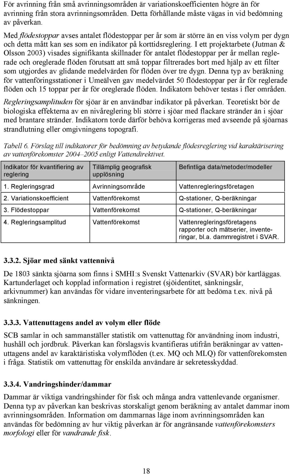 I ett projektarbete (Jutman & Olsson 2003) visades signifikanta skillnader för antalet flödestoppar per år mellan reglerade och oreglerade flöden förutsatt att små toppar filtrerades bort med hjälp
