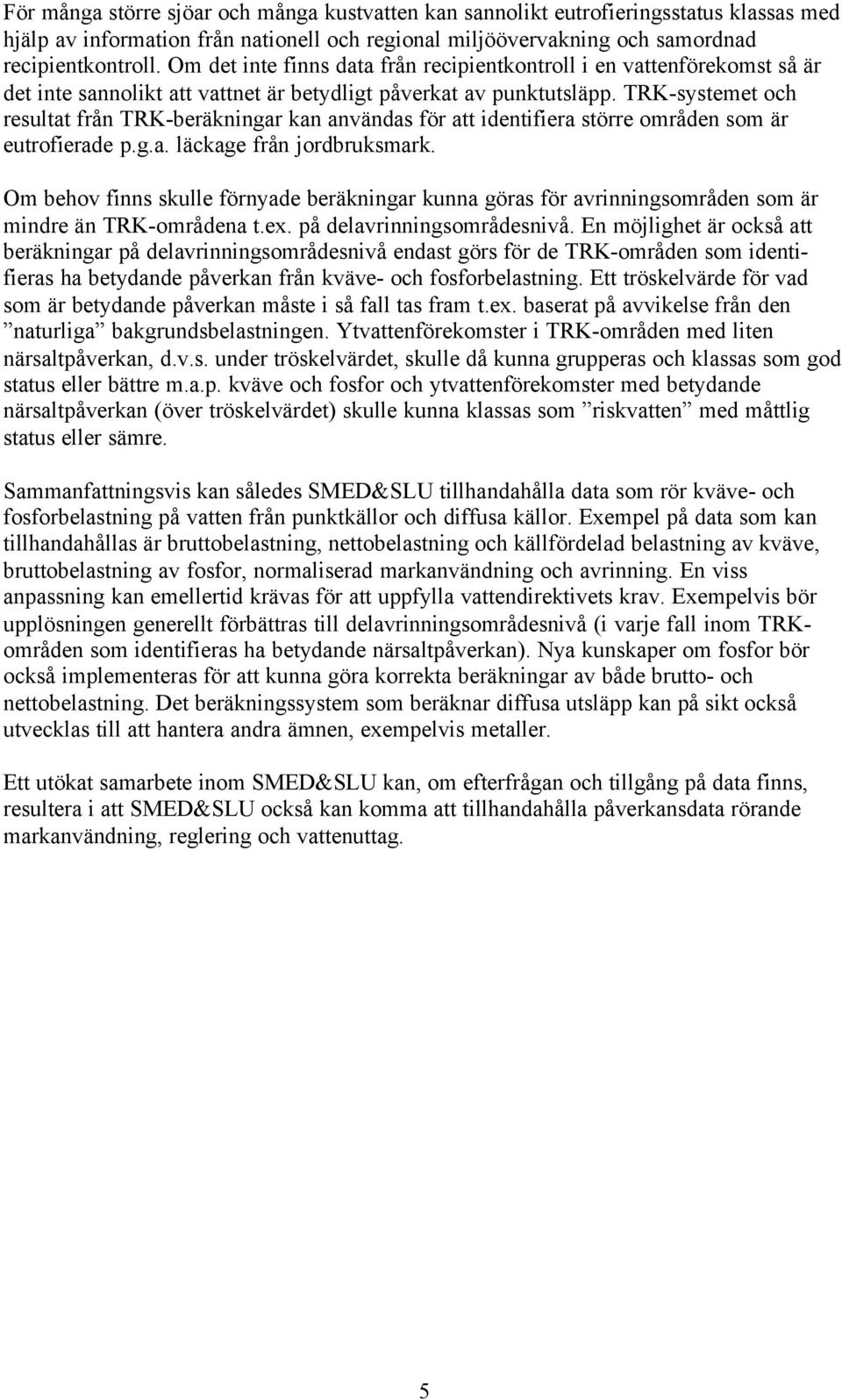 TRK-systemet och resultat från TRK-beräkningar kan användas för att identifiera större områden som är eutrofierade p.g.a. läckage från jordbruksmark.