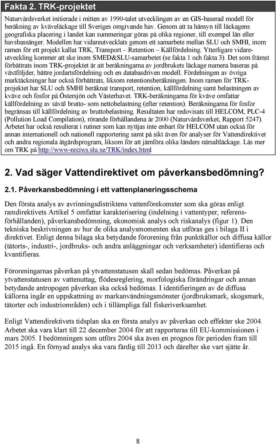 Modellen har vidareutvecklats genom ett samarbete mellan SLU och SMHI, inom ramen för ett projekt kallat TRK, Transport Retention Källfördelning.