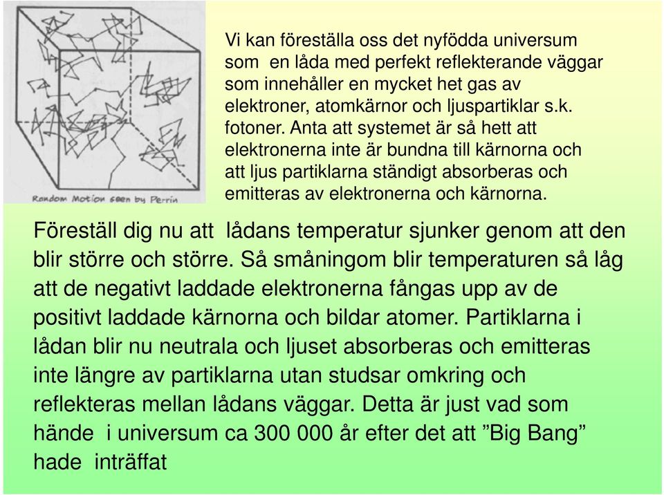 Föreställ dig nu att lådans temperatur sjunker genom att den blir större och större.
