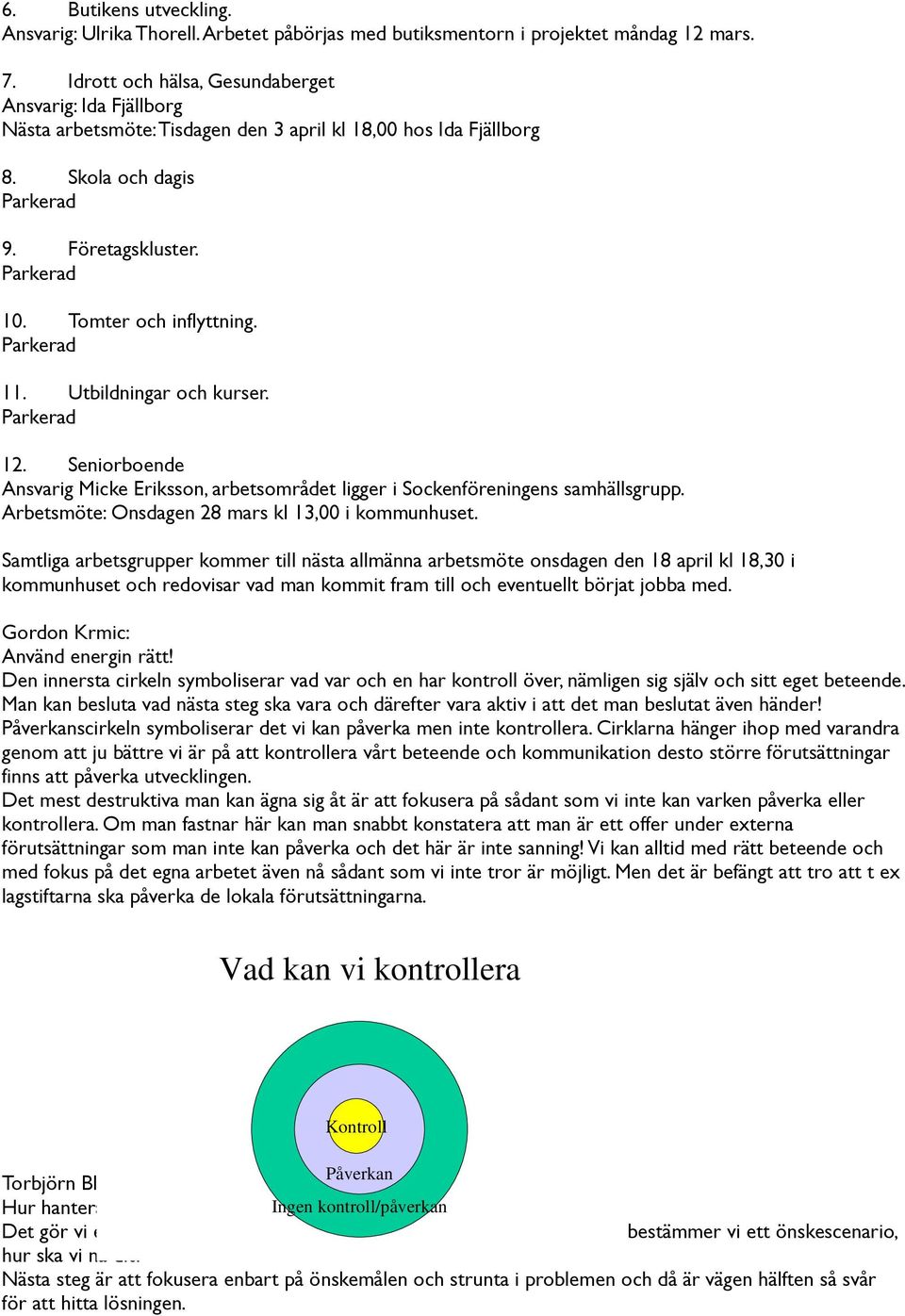 Utbildningar och kurser. 12. Seniorboende Ansvarig Micke Eriksson, arbetsområdet ligger i Sockenföreningens samhällsgrupp. Arbetsmöte: Onsdagen 28 mars kl 13,00 i kommunhuset.