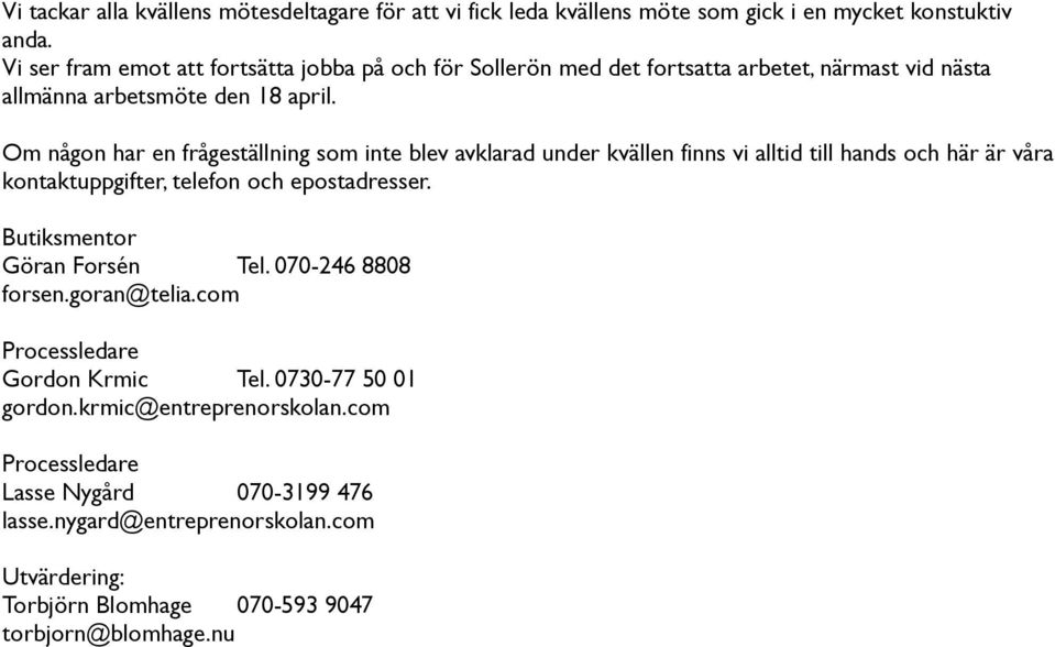 Om någon har en frågeställning som inte blev avklarad under kvällen finns vi alltid till hands och här är våra kontaktuppgifter, telefon och epostadresser.