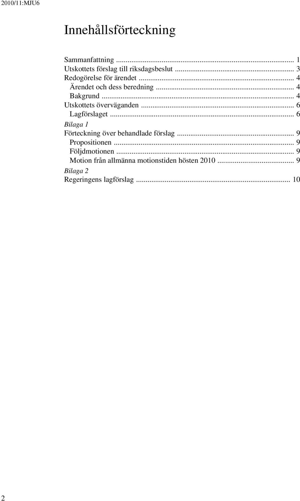 .. 4 Utskottets överväganden... 6 Lagförslaget... 6 Bilaga 1 Förteckning över behandlade förslag.