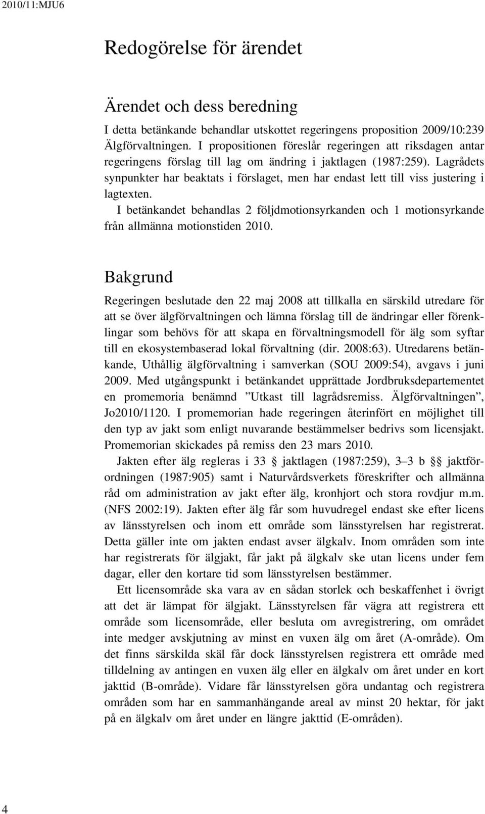 Lagrådets synpunkter har beaktats i förslaget, men har endast lett till viss justering i lagtexten. I betänkandet behandlas 2 följdmotionsyrkanden och 1 motionsyrkande från allmänna motionstiden 2010.