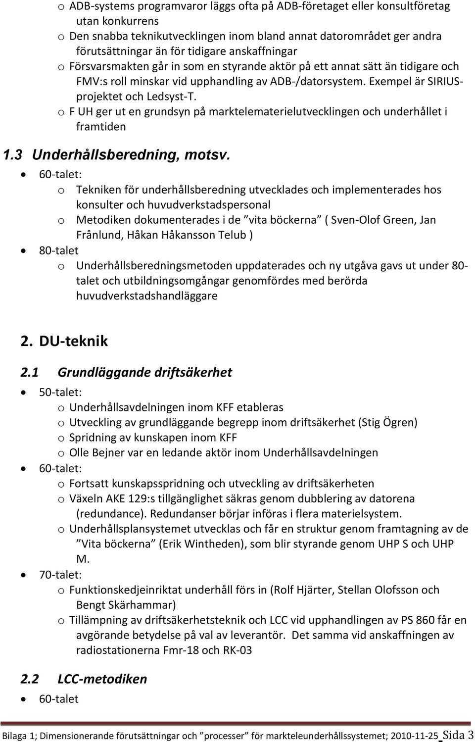 o F UH ger ut en grundsyn på marktelematerielutvecklingen och underhållet i framtiden 1.3 Underhållsberedning, motsv.