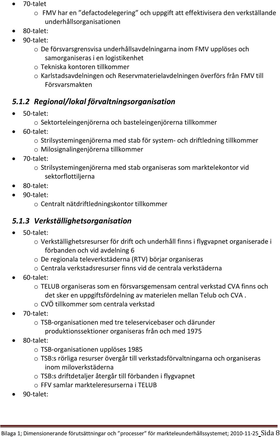 2 Regional/lokal förvaltningsorganisation o Sektorteleingenjörerna och basteleingenjörerna tillkommer o Strilsystemingenjörerna med stab för system- och driftledning tillkommer o