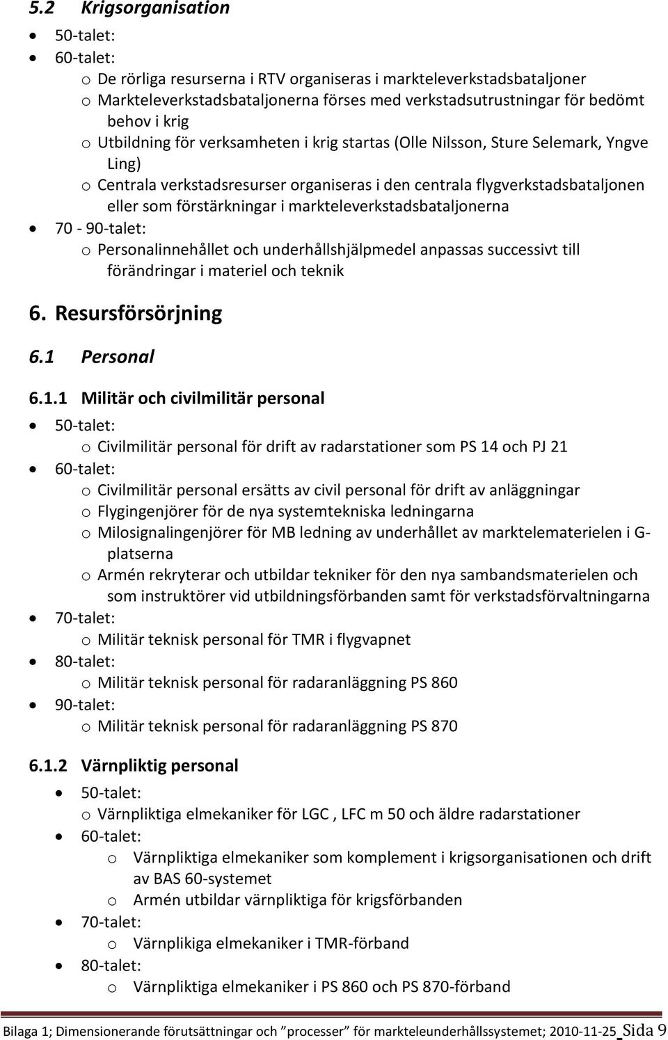 markteleverkstadsbataljonerna 70-90-talet: o Personalinnehållet och underhållshjälpmedel anpassas successivt till förändringar i materiel och teknik 6. Resursförsörjning 6.1 