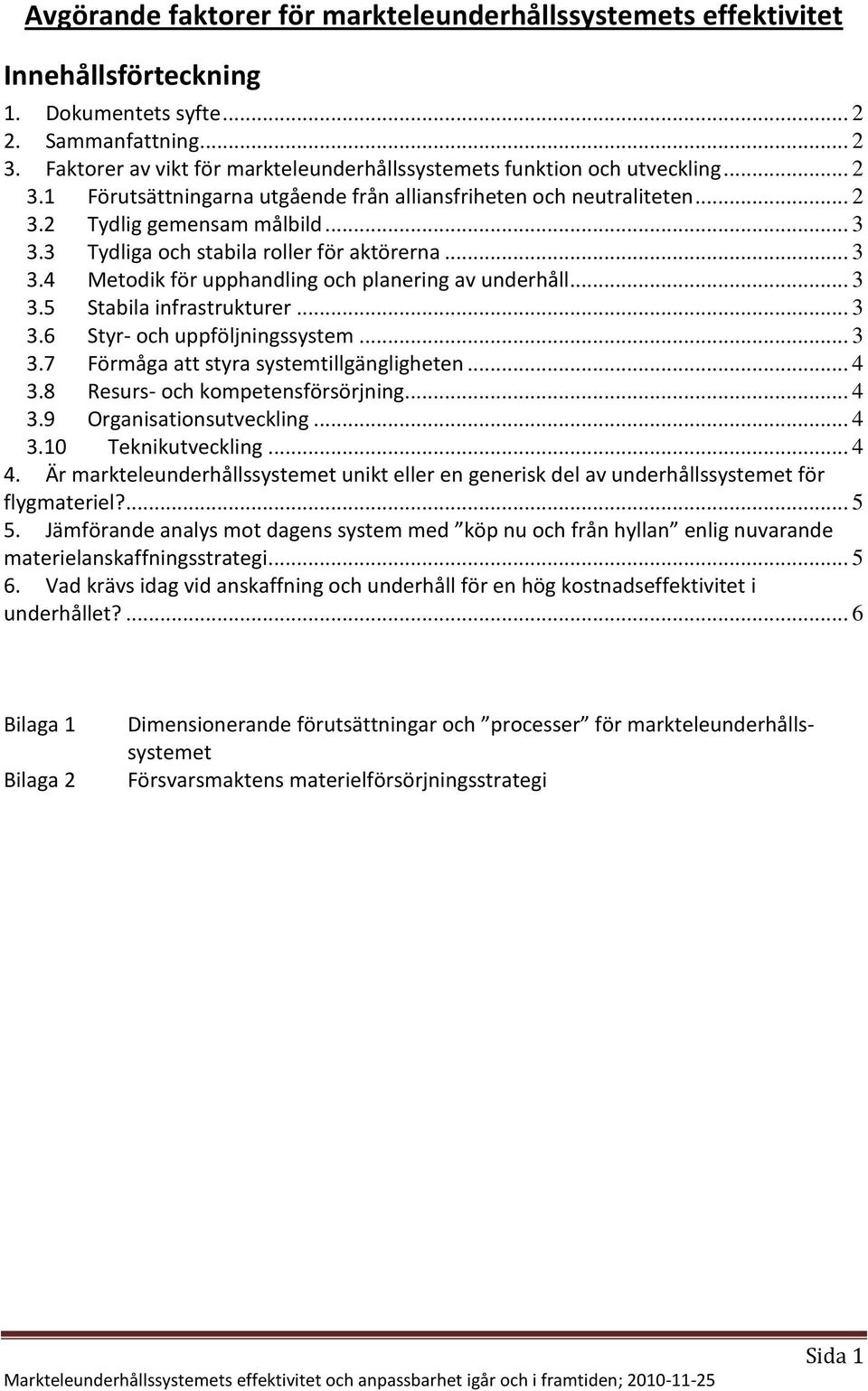 3 Tydliga och stabila roller för aktörerna... 3 3.4 Metodik för upphandling och planering av underhåll... 3 3.5 Stabila infrastrukturer... 3 3.6 Styr- och uppföljningssystem... 3 3.7 Förmåga att styra systemtillgängligheten.