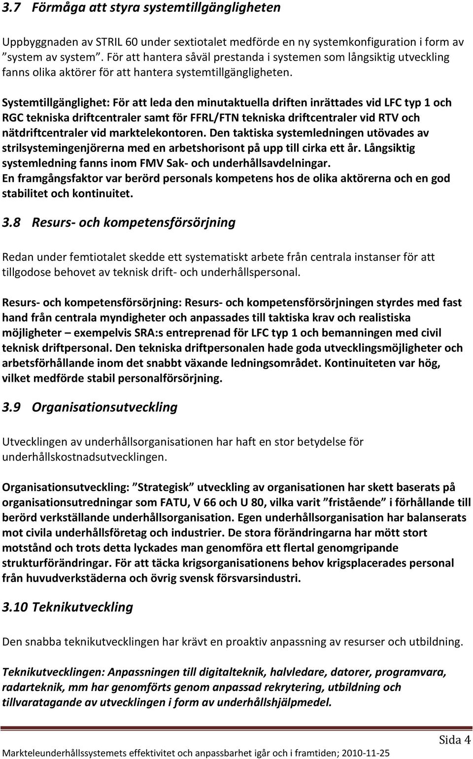 Systemtillgänglighet: För att leda den minutaktuella driften inrättades vid LFC typ 1 och RGC tekniska driftcentraler samt för FFRL/FTN tekniska driftcentraler vid RTV och nätdriftcentraler vid