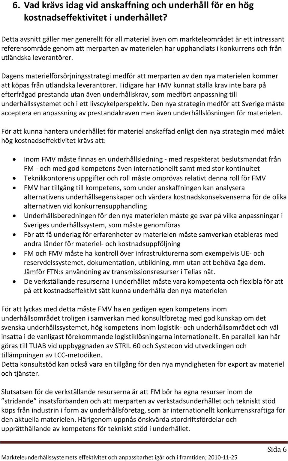 leverantörer. Dagens materielförsörjningsstrategi medför att merparten av den nya materielen kommer att köpas från utländska leverantörer.